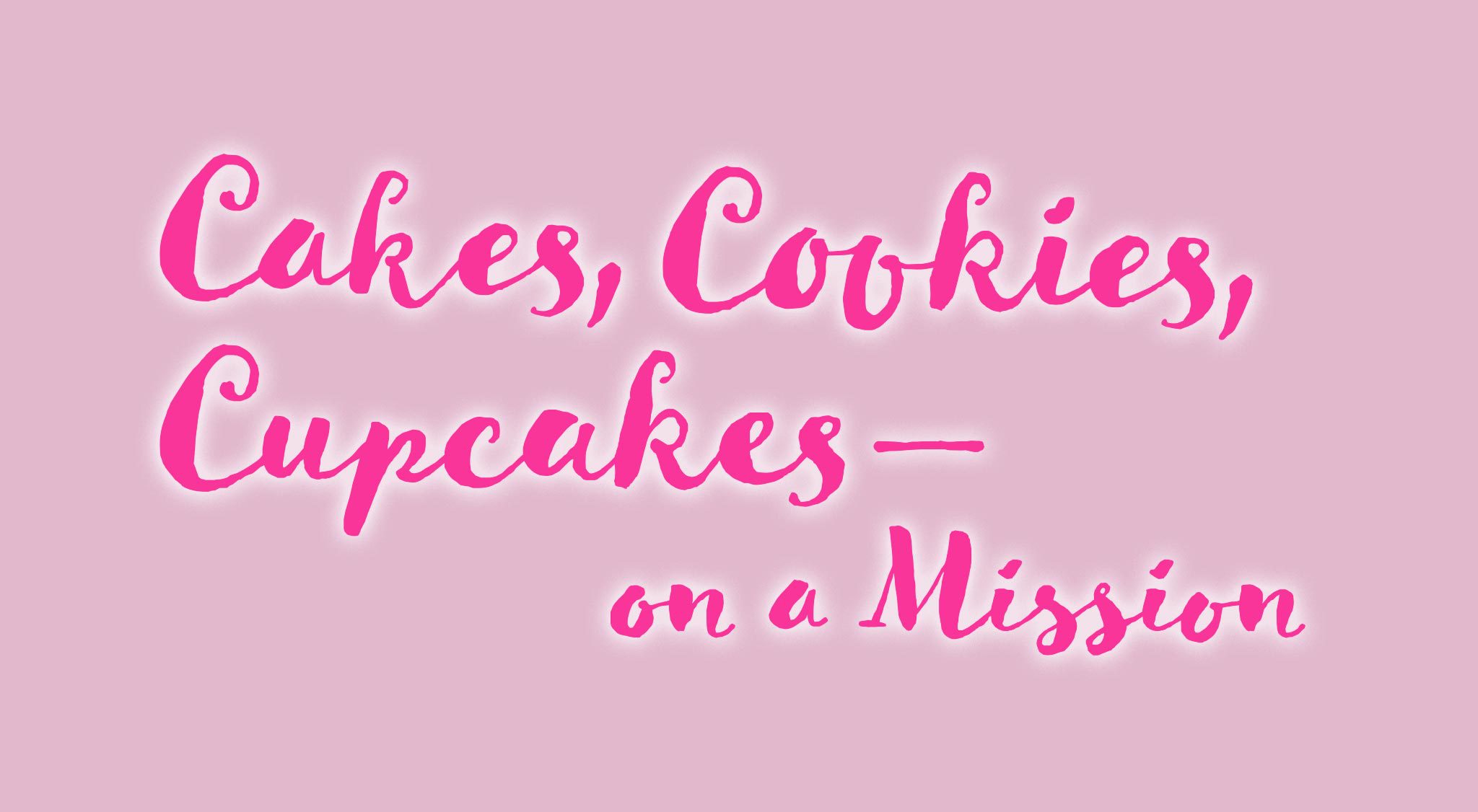 Cakes, Cookies, Cupcakes – On A Mission