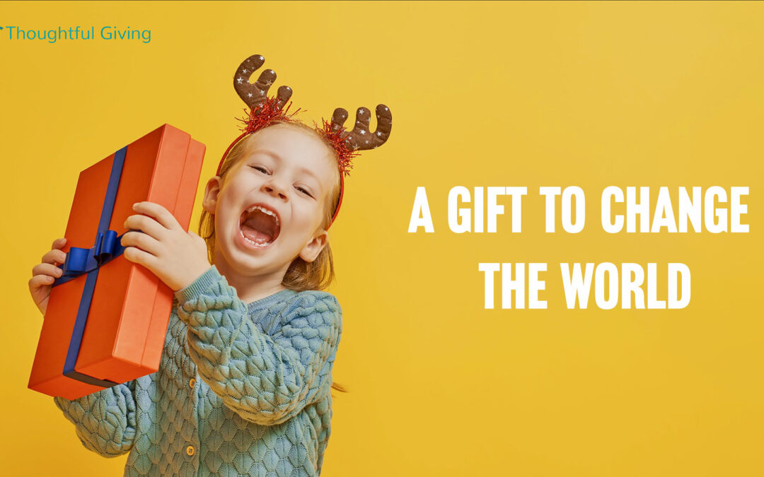 Thoughtful Giving – A Gift To Change The World